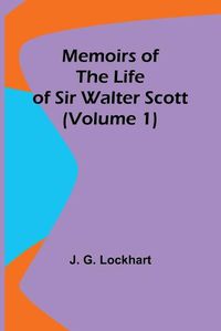 Cover image for Memoirs of the Life of Sir Walter Scott (Volume 1)