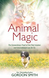 Cover image for Animal Magic: The Extraordinary Proof of Our Pets' Intuition and Unconditional Love for Us