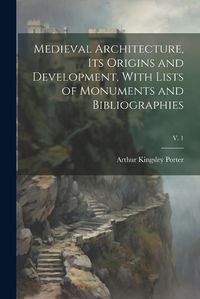 Cover image for Medieval Architecture, Its Origins and Development, With Lists of Monuments and Bibliographies; v. 1