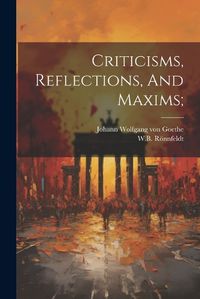 Cover image for Criticisms, Reflections, And Maxims;