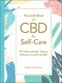 Cover image for The Little Book of CBD for Self-Care: 175+ Ways to Soothe, Support, & Restore Yourself with CBD