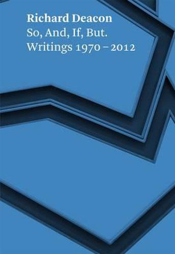 Richard Deacon: So, and, If, but. Writings 1970 - 2012