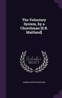 Cover image for The Voluntary System, by a Churchman [S.R. Maitland]