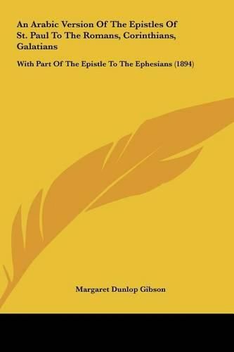 An Arabic Version of the Epistles of St. Paul to the Romans, Corinthians, Galatians: With Part of the Epistle to the Ephesians (1894)