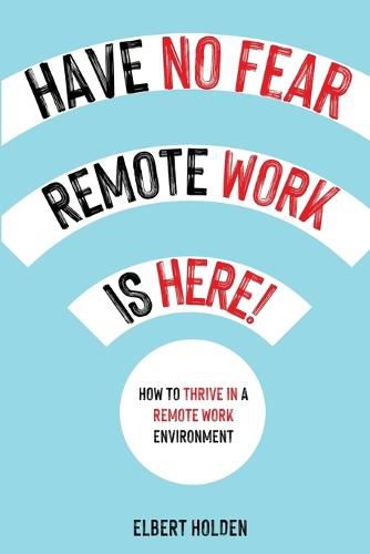 Cover image for Have No Fear, Remote Work Is Here! How to Thrive in a Remote Work Environment