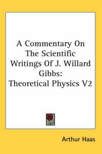 Cover image for A Commentary on the Scientific Writings of J. Willard Gibbs: Theoretical Physics V2