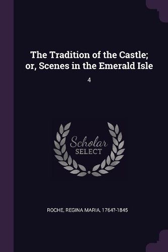 Cover image for The Tradition of the Castle; or, Scenes in the Emerald Isle