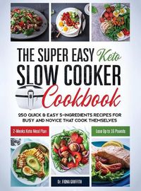 Cover image for The Super Easy Keto Slow Cooker Cookbook: 250 Quick & Easy 5-Ingredients Recipes for Busy and Novice that Cook Themselves - 2-Weeks Keto Meal Plan - Lose Up to 16 Pounds