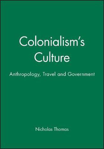 Colonialism's Culture: Anthropology, Travel and Government