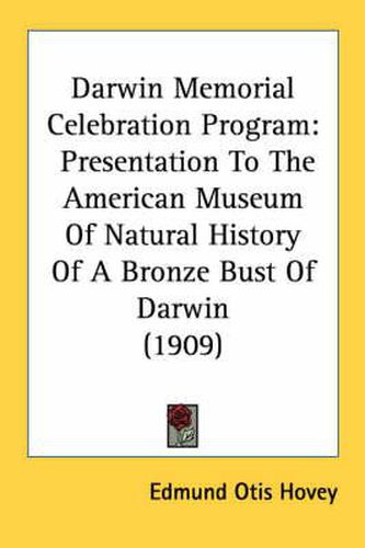 Cover image for Darwin Memorial Celebration Program: Presentation to the American Museum of Natural History of a Bronze Bust of Darwin (1909)