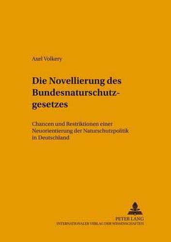 Cover image for Die Novellierung Des Bundesnaturschutzgesetzes: Chancen Und Restriktionen Einer Neuorientierung Der Naturschutzpolitik in Deutschland