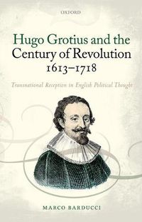 Cover image for Hugo Grotius and the Century of Revolution, 1613-1718: Transnational Reception in English Political Thought