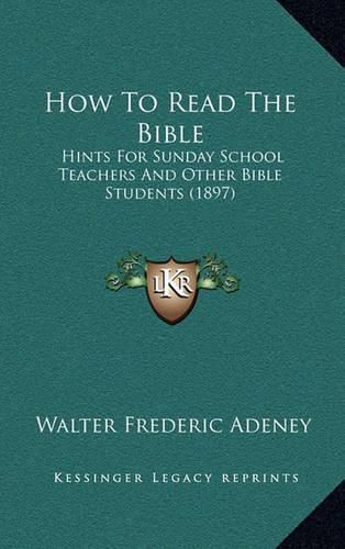 How to Read the Bible: Hints for Sunday School Teachers and Other Bible Students (1897)