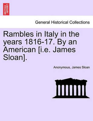 Cover image for Rambles in Italy in the Years 1816-17. by an American [I.E. James Sloan].