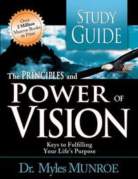 Cover image for The Principles and Power of Vision Study Guide: Keys to Achieving Personal and Corporate Destiny