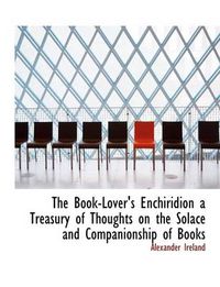 Cover image for The Book-Lover's Enchiridion a Treasury of Thoughts on the Solace and Companionship of Books