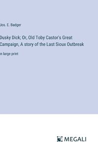 Cover image for Dusky Dick; Or, Old Toby Castor's Great Campaign, A story of the Last Sioux Outbreak