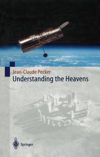 Cover image for Understanding the Heavens: Thirty Centuries of Astronomical Ideas from Ancient Thinking to Modern Cosmology