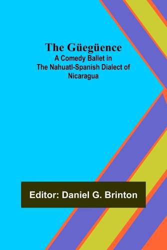 Cover image for The Gueguence; A Comedy Ballet in the Nahuatl-Spanish Dialect of Nicaragua