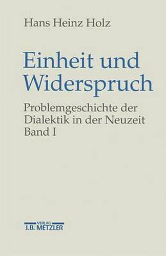 Cover image for Einheit und Widerspruch: Problemgeschichte der Dialektik in der Neuzeit.Band 1: Die Signatur der Neuzeit
