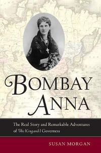 Cover image for Bombay Anna: The Real Story and Remarkable Adventures of the <i>King and I</i> Governess