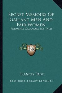 Cover image for Secret Memoirs of Gallant Men and Fair Women: Formerly Casanova JR's Tales