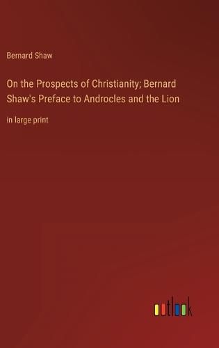 Cover image for On the Prospects of Christianity; Bernard Shaw's Preface to Androcles and the Lion