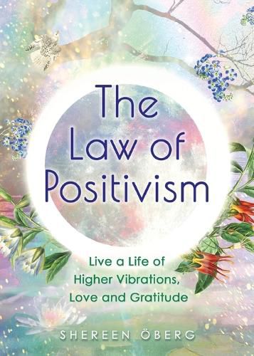 Cover image for The Law of Positivism: Live a Life of Higher Vibrations, Love and Gratitude