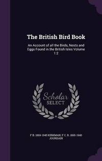 Cover image for The British Bird Book: An Account of All the Birds, Nests and Eggs Found in the British Isles Volume 1:2