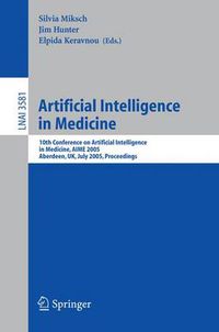 Cover image for Artificial Intelligence in Medicine: 10th Conference on Artificial Intelligence in Medicine, AIME 2005, Aberdeen, UK, July 23-27, 2005, Proceedings