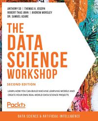 Cover image for The The Data Science Workshop: Learn how you can build machine learning models and create your own real-world data science projects, 2nd Edition