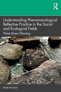 Cover image for Understanding Phenomenological Reflective Practice in the Social and Ecological Fields: Three Rivers Flowing