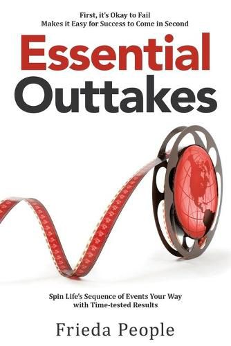 Cover image for Essential Outtakes: Spin Life's Sequence of Events Your Way with Time-Tested Results
