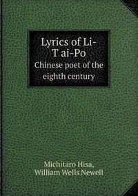 Cover image for Lyrics of Li-T&#699;ai-Po Chinese poet of the eighth century