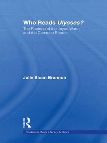 Cover image for Who Reads Ulysses?: The Rhetoric of the Joyce Wars and the Common Reader