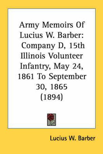 Cover image for Army Memoirs of Lucius W. Barber: Company D, 15th Illinois Volunteer Infantry, May 24, 1861 to September 30, 1865 (1894)