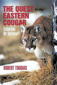 Cover image for The Quest For The Eastern Cougar: Extinction Or Survival?