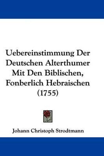 Cover image for Uebereinstimmung Der Deutschen Alterthumer Mit Den Biblischen, Fonberlich Hebraischen (1755)