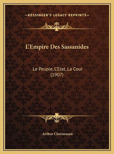 Cover image for L'Empire Des Sassanides: Le Peuple, L'Etat, La Cour (1907)
