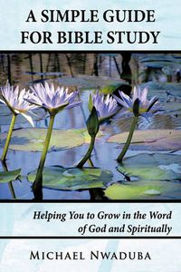 Cover image for A Simple Guide for Bible Study: Helping You to Grow in the Word of God and Spiritually