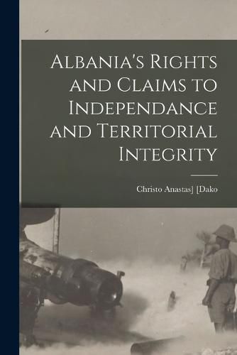 Cover image for Albania's Rights and Claims to Independance and Territorial Integrity