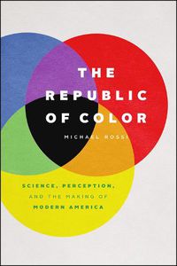 Cover image for The Republic of Color: Science, Perception, and the Making of Modern America