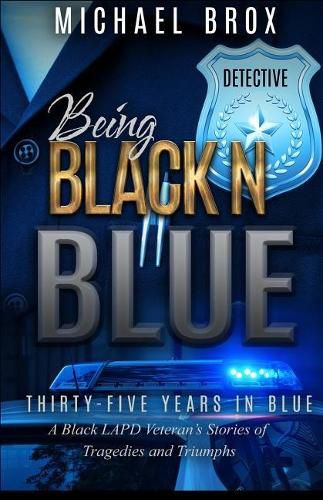 Cover image for Being Black N Blue: Thirty-Five Years in Blue a Black LAPD Veteran's Stories of Triumph and Tragedies-The Real Deal