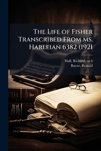 Cover image for The Life of Fisher Transcribed from Ms. Harleian 6382