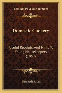 Cover image for Domestic Cookery: Useful Receipts, and Hints to Young Housekeepers (1859)