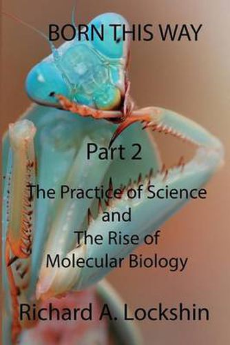 Cover image for Born This Way Becoming, Being, and Understanding Scientists Part 2: : The Practice of Science and the Rise of Molecular Biology