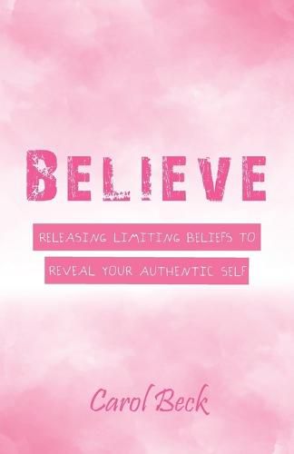 Cover image for Believe: Releasing Limiting Beliefs to Reveal Your Authentic Self