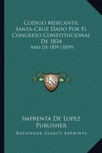 Cover image for Codigo Mercantil Santa-Cruz Dado Por El Congreso Constitucional de 1834: Ano de 1859 (1859)