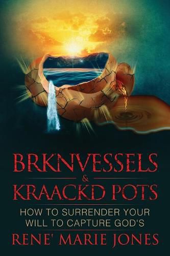 Cover image for Brknvessels & Kraackd Pots: How to Surrender Your Will to Capture God's