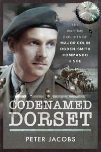 Cover image for Codenamed Dorset: The Wartime Exploits of Major Colin Ogden-Smith Commando and SOE